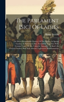 Hardcover The Parlament [sic] Of Ladies: Or Divers Remarkable Orders, Of The Ladies, At Spring Garden, In Parlament [sic] Assembled. Together With Certain Vote Book