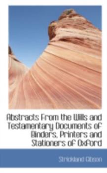 Paperback Abstracts from the Wills and Testamentary Documents of Binders, Printers and Stationers of Oxford Book