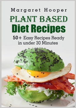 Paperback Plant Based Diet Recipes: 50+ Easy Recipes Ready in under 30 Minutes Book