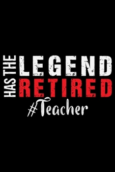 The Legend Has Retired Teacher: Notebook Journal, Educators Notebook, Retired Teachers Gifts journal, Teacher College Ruled Journal, Notebook for Teacher, Teacher Day gifts
