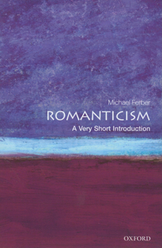Romanticism: A Very Short Introduction - Book #245 of the Oxford's Very Short Introductions series