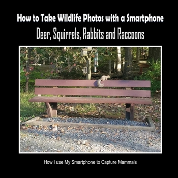 Deer, Squirrels, Rabbits and Raccoons: How I Use My Smartphone to Capture Mammals (How to Take Wildlife Photos with a Smartphone)