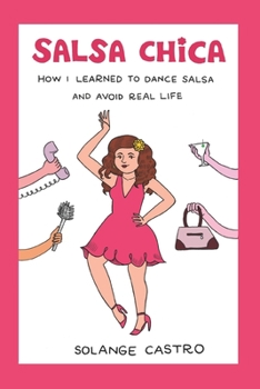 Paperback Salsa Chica: How I Learned To Dance Salsa And Avoid Real Life Book