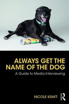 Paperback Always Get the Name of the Dog: A Guide to Media Interviewing Book
