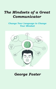 Hardcover The Mindsets of a Great Communicator: Change Your Language to Change Your Mindset Book