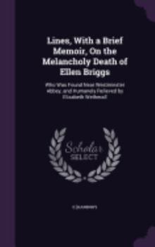 Lines, With a Brief Memoir, On the Melancholy Death of Ellen Briggs: Who Was Found Near Westminster Abbey, and Humanely Relieved by Elizabeth Wetherall