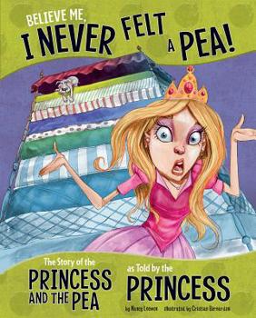 Hardcover Believe Me, I Never Felt a Pea!: The Story of the Princess and the Pea as Told by the Princess Book