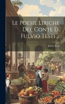 Hardcover Le Poesie Liriche Del Conte D. Fulvio Testi ... [Italian] Book