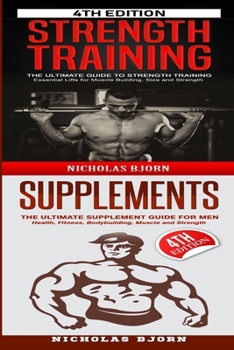 Paperback Strength Training & Supplements: The Ultimate Guide to Strength Training & The Ultimate Supplement Guide For Men Book