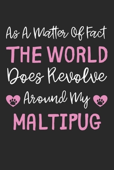 As A Matter Of Fact The World Does Revolve Around My Maltipug: Lined Journal, 120 Pages, 6 x 9, Maltipug Dog Gift Idea, Black Matte Finish (As A ... Does Revolve Around My Maltipug Journal)