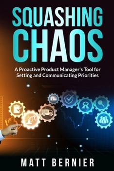Paperback Squashing Chaos: A Proactive Product Manager's Tools for Settings and Communicating Priorities Book