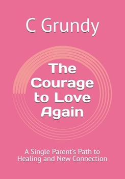 Paperback The Courage to Love Again: A Single Parent's Path to Healing and New Connection Book