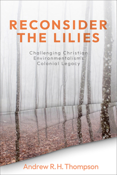 Paperback Reconsider the Lilies: Challenging Christian Environmentalism's Colonial Legacy Book