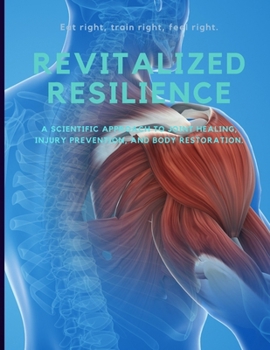Paperback Revitalized Resilience: A Scientific Approach to Joint Healing, Injury Prevention, and Body Restoration. Book