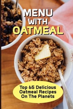 Paperback Menu With Oatmeal: Top 65 Delicious Oatmeal Recipes On The Planets: Oatmeal Smoothie Recipes Book