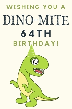 Wishing you A DINO-MITE 64th Birthday: 64th Birthday Gift / Journal / Notebook / Diary / Unique Greeting & Birthday Card Alternative