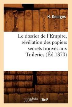 Paperback Le Dossier de l'Empire, Révélation Des Papiers Secrets Trouvés Aux Tuileries (Éd.1870) [French] Book