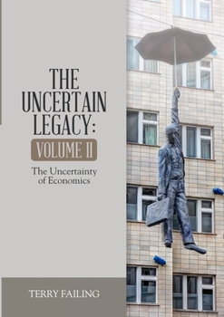 Paperback The Uncertain Legacy: Volume II: The Uncertainty of Economics Book