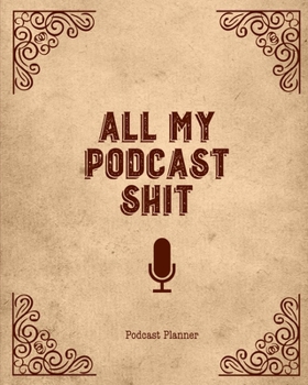 All My Podcast Shit, Podcast Planner: Daily Plan Your Podcasts Episodes Journal Notebook