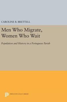 Hardcover Men Who Migrate, Women Who Wait: Population and History in a Portuguese Parish Book