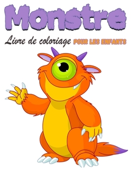 Monstre Livre de coloriage pour enfants: Livre de coloriage de monstres pour enfants, garçons ou filles, Mon premier grand livre de monstres, plein de ... illustrations de monstres !