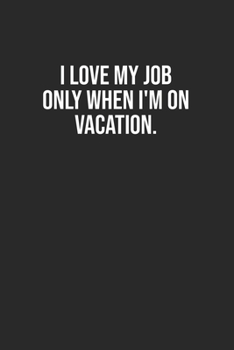 Paperback I love my job only when I'm on vacation: Lined Notebook / Journal Gift, 120 Pages, 6x9, Soft Cover, Matte Finish Book