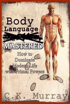 Paperback Body Language MASTERED: How to Dominate Modern Life with Primal Powers Book