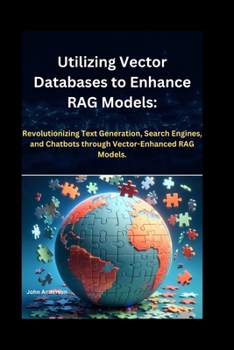 Utilizing Vector Databases to Enhance RAG Models: Revolutionizing Text Generation, Search Engines, and Chatbots through Vector-Enhanced RAG Models.