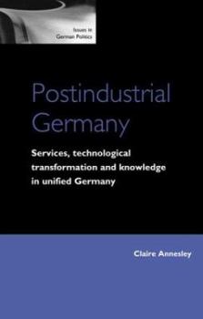 Hardcover Postindustrial Germany: Services, Technological Transformation and Knowledge in Unified Germany (Issues in German Politics) Book