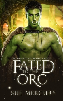 Fated to the Orc: A Fantasy Monster Romance - Book #3 of the Orc Guardian Brides