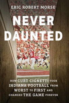 Hardcover Never Daunted: How Curt Cignetti Took Indiana Football from Worst to First and Changed the Game Forever Book