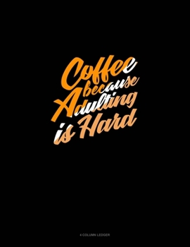 Paperback Coffee Because Adulting Is Hard: 4 Column Ledger Book