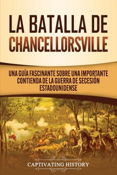 Paperback La batalla de Chancellorsville: Una guía fascinante sobre una importante contienda de la guerra de Secesión estadounidense [Spanish] Book