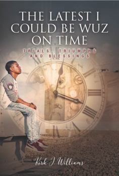 Paperback The Latest I Could Be Wuz On Time. Trials, Triumphs & Blessings Book