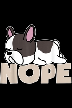 Nope: Funny Nope Lazy French Bulldog Dog Lazy Day Tired Gift Journal/Notebook Blank Lined Ruled 6x9 100 Pages