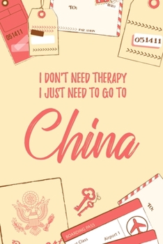 Paperback I Don't Need Therapy I Just Need To Go To China: 6x9" Lined Notebook/Journal Funny Gift Idea For Travellers, Explorers, Backpackers, Campers, Tourists Book