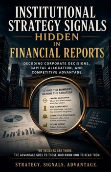 Institutional Strategy Signals Hidden in Financial Reports: Decoding Corporate Decisions, Capital Allocation, and Competitive Advantage
