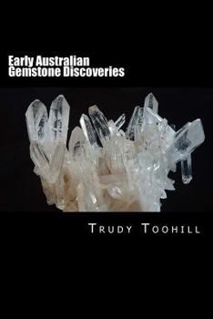 Paperback Early Australian Gemstone Discoveries: Information on Where Gemstones Have Been Found in Australia & How to Identify Them Book