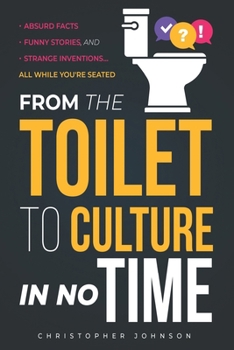 Paperback From the Toilet to Culture in No Time: Absurd Facts, Funny Stories, and Strange Inventions... All While You're Seated Book