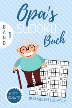 OPA‘S SUDOKU BUCH MITTEL SCHWER 111 RÄTSEL MIT LÖSUNGEN: A4 SUDOKU BUCH über 100 Sudoku-Rätsel mit Lösungen | mittel-schwer | Tolles Rätselbuch | ... Geschenkidee für deinen Opa (German Edition)