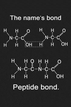 The Names Bond Peptide Bond: Funny Chemistry and Science Humor Notebook. Great Gift for Teachers Professors and Students