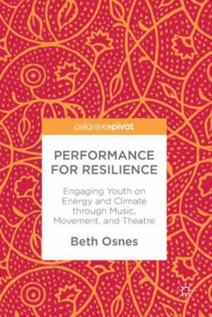 Hardcover Performance for Resilience: Engaging Youth on Energy and Climate Through Music, Movement, and Theatre Book