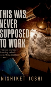 This Was Never Supposed to Work: The real journey of learning to build something that lasts
