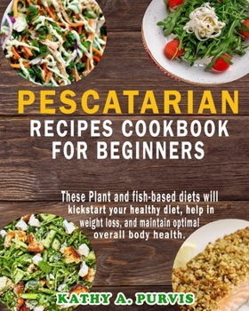 Paperback Pescatarian Recipes Cookbook For beginners: These Plant and fish-based diets will kickstart your healthy diet, help in weight loss, and maintain optim Book