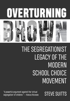 Hardcover Overturning Brown: The Segregationist Legacy of the Modern School Choice Movement Book