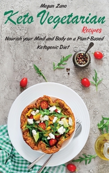 Keto Vegetarian Recipes: Nourish your Mind and Body on a Plant-Based Ketogenic Diet