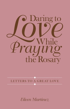 Paperback Daring to Love While Praying the Rosary: Letters to a Great Love Book