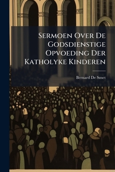 Paperback Sermoen Over De Godsdienstige Opvoeding Der Katholyke Kinderen [Dutch] Book