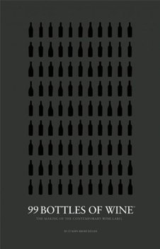 Hardcover 99 Bottles of Wine: The Making of the Contemporary Wine Label Book