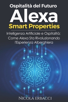 Paperback Ospitalità del Futuro: Alexa Smart Properties: Intelligenza Artificiale e Ospitalità Come Alexa Sta Rivoluzionando l'Esperienza Alberghiera [Italian] Book